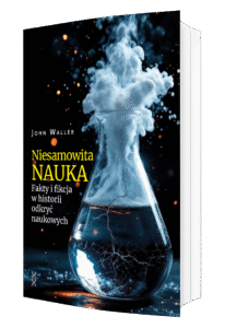 Niesamowita nauka. Fakty i fikcja w historii odkryć naukowych